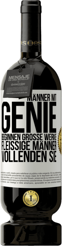 49,95 € | Rotwein Premium Ausgabe MBS® Reserve Männer mit Genie beginnen große Werke. Fleißige Männer vollenden sie. Weißes Etikett. Anpassbares Etikett Reserve 12 Monate Ernte 2015 Tempranillo