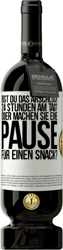 49,95 € | Rotwein Premium Ausgabe MBS® Reserve Bist du das Arschloch 24 Stunden am Tag? Oder machen Sie eine Pause für einen Snack? Weißes Etikett. Anpassbares Etikett Reserve 12 Monate Ernte 2015 Tempranillo