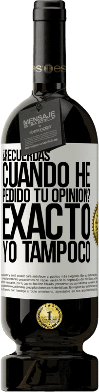 «¿Recuerdas cuando he pedido tu opinión? EXACTO. Yo tampoco» Edición Premium MBS® Reserva