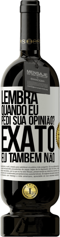 «Lembra quando eu pedi sua opinião? EXATO. Eu também não» Edição Premium MBS® Reserva