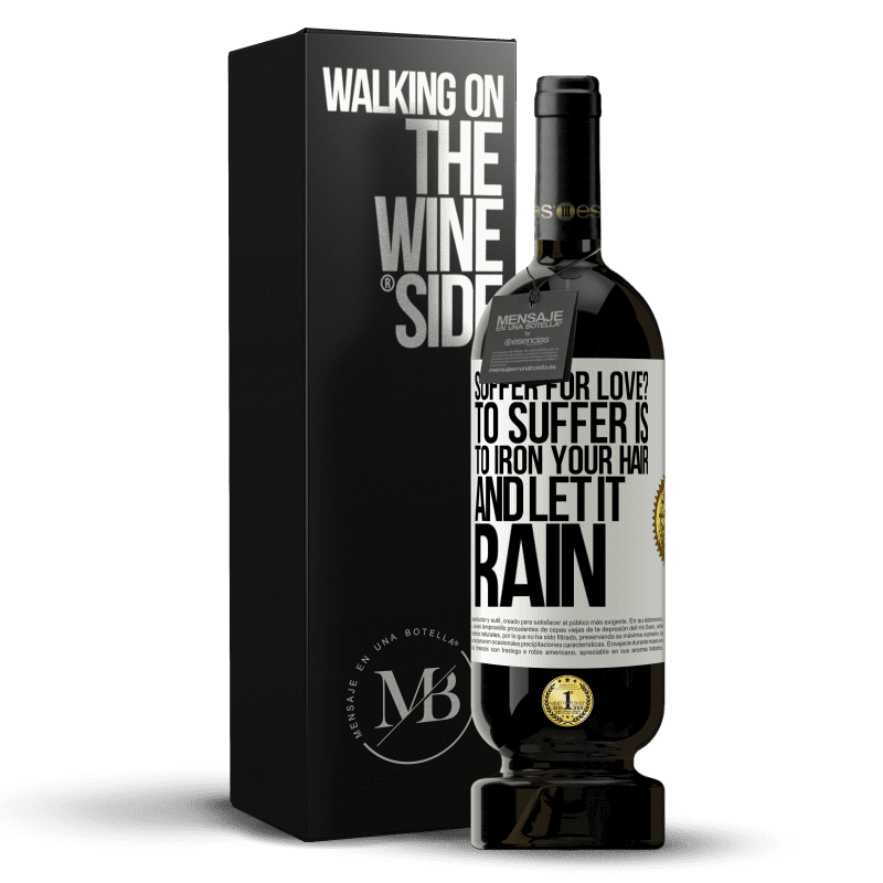 49,95 € Free Shipping | Red Wine Premium Edition MBS® Reserve Suffer for love? To suffer is to iron your hair and let it rain White Label. Customizable label Reserve 12 Months Harvest 2014 Tempranillo