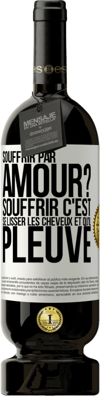 Envoi gratuit | Vin rouge Édition Premium MBS® Réserve Souffrir par amour? Souffrir c'est se lisser les cheveux et qu'il pleuve Étiquette Blanche. Étiquette personnalisable Réserve 12 Mois Récolte 2014 Tempranillo