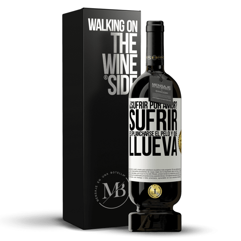 49,95 € Envío gratis | Vino Tinto Edición Premium MBS® Reserva ¿Sufrir por amor? Sufrir es plancharse el pelo y que llueva Etiqueta Blanca. Etiqueta personalizable Reserva 12 Meses Cosecha 2014 Tempranillo