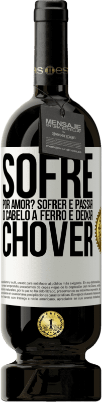 Envio grátis | Vinho tinto Edição Premium MBS® Reserva Sofre por amor? Sofrer é passar o cabelo a ferro e deixar chover Etiqueta Branca. Etiqueta personalizável Reserva 12 Meses Colheita 2014 Tempranillo