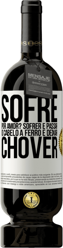 49,95 € | Vinho tinto Edição Premium MBS® Reserva Sofre por amor? Sofrer é passar o cabelo a ferro e deixar chover Etiqueta Branca. Etiqueta personalizável Reserva 12 Meses Colheita 2016 Tempranillo