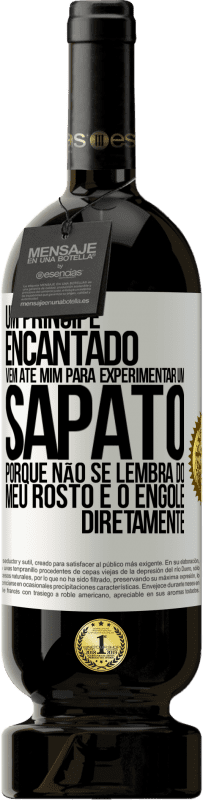 «Um príncipe encantado vem até mim para experimentar um sapato porque não se lembra do meu rosto e o engole diretamente» Edição Premium MBS® Reserva