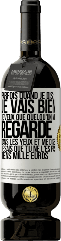 49,95 € | Vin rouge Édition Premium MBS® Réserve Parfois quand je dis: je vais bien, je veux que quelqu'un me regarde dans les yeux et me dise: je sais que tu ne l'es pas, tiens Étiquette Blanche. Étiquette personnalisable Réserve 12 Mois Récolte 2015 Tempranillo