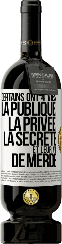 49,95 € | Vin rouge Édition Premium MBS® Réserve Certains ont 4 vies: la publique, la privée, la secrète et leur vie de merde Étiquette Blanche. Étiquette personnalisable Réserve 12 Mois Récolte 2015 Tempranillo