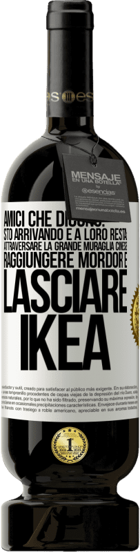 Spedizione Gratuita | Vino rosso Edizione Premium MBS® Riserva Amici che dicono: sto arrivando. E a loro resta: attraversare la Grande Muraglia Cinese, raggiungere Mordor e lasciare Ikea Etichetta Bianca. Etichetta personalizzabile Riserva 12 Mesi Raccogliere 2014 Tempranillo