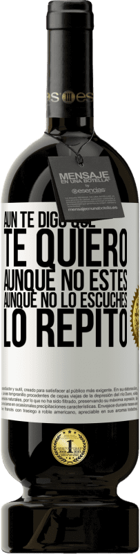 49,95 € | Vino Tinto Edición Premium MBS® Reserva Aún te digo que te quiero. Aunque no estés. Aunque no lo escuches. Lo repito Etiqueta Blanca. Etiqueta personalizable Reserva 12 Meses Cosecha 2016 Tempranillo