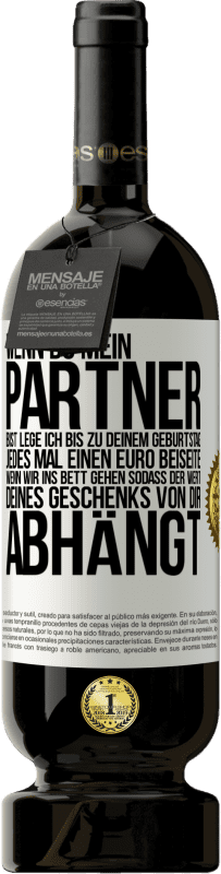 49,95 € Kostenloser Versand | Rotwein Premium Ausgabe MBS® Reserve Wenn Du mein Partner bist, lege ich bis zu Deinem Geburtstag jedes Mal einen Euro beiseite, wenn wir ins Bett gehen, sodass der Weißes Etikett. Anpassbares Etikett Reserve 12 Monate Ernte 2016 Tempranillo