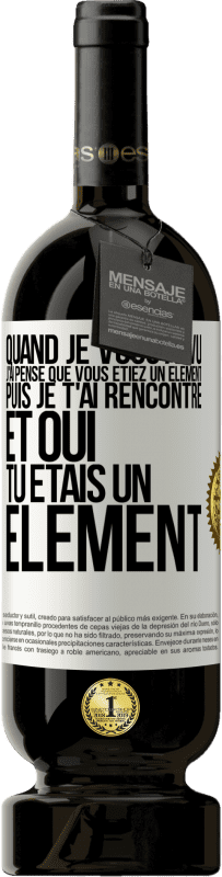 Envoi gratuit | Vin rouge Édition Premium MBS® Réserve Quand je vous ai vu, j'ai pensé que vous étiez un élément. Puis je t'ai rencontré et oui tu étais un élément Étiquette Blanche. Étiquette personnalisable Réserve 12 Mois Récolte 2014 Tempranillo