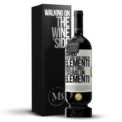 «Cuando te vi, creí que eras un elemento. Luego te conocí y sí eras un elemento» Edición Premium MBS® Reserva