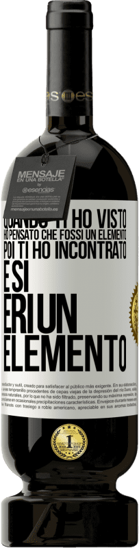 Spedizione Gratuita | Vino rosso Edizione Premium MBS® Riserva Quando ti ho visto, ho pensato che fossi un elemento. Poi ti ho incontrato e sì, eri un elemento Etichetta Bianca. Etichetta personalizzabile Riserva 12 Mesi Raccogliere 2014 Tempranillo