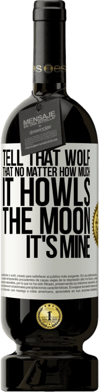 Free Shipping | Red Wine Premium Edition MBS® Reserve Tell that wolf that no matter how much it howls, the moon it's mine White Label. Customizable label Reserve 12 Months Harvest 2014 Tempranillo