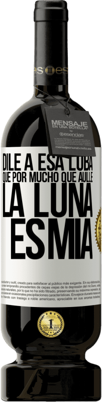 «Dile a esa loba que por mucho que aúlle la luna es mía» Edición Premium MBS® Reserva
