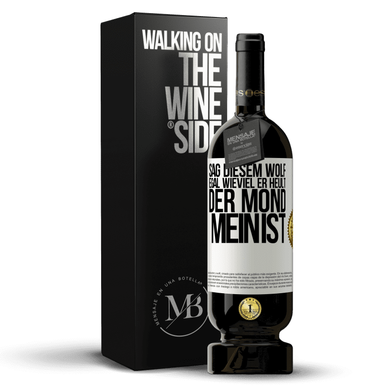 49,95 € Kostenloser Versand | Rotwein Premium Ausgabe MBS® Reserve Sag diesem Wolf, egal wieviel er heult, der Mond mein ist Weißes Etikett. Anpassbares Etikett Reserve 12 Monate Ernte 2014 Tempranillo