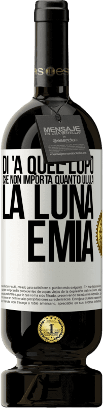 Spedizione Gratuita | Vino rosso Edizione Premium MBS® Riserva Di 'a quel lupo che non importa quanto ulula la luna, è mia Etichetta Bianca. Etichetta personalizzabile Riserva 12 Mesi Raccogliere 2014 Tempranillo