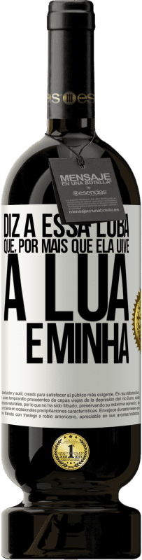 «Diz a essa loba que, por mais que ela uive, a lua é minha» Edição Premium MBS® Reserva