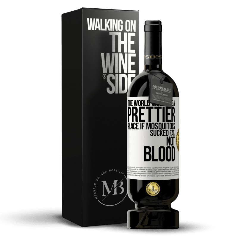 49,95 € Free Shipping | Red Wine Premium Edition MBS® Reserve The world would be a prettier place if mosquitoes sucked fat, not blood White Label. Customizable label Reserve 12 Months Harvest 2014 Tempranillo