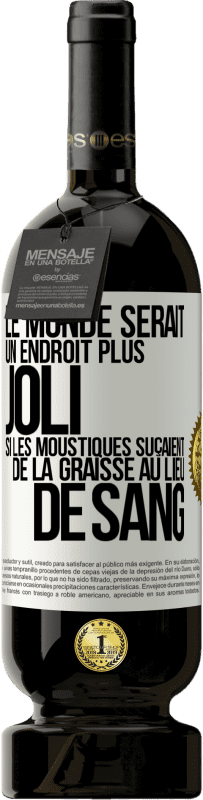 Envoi gratuit | Vin rouge Édition Premium MBS® Réserve Le monde serait un endroit plus joli si les moustiques suçaient de la graisse au lieu de sang Étiquette Blanche. Étiquette personnalisable Réserve 12 Mois Récolte 2014 Tempranillo