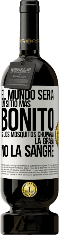 «El mundo sería un sitio más bonito si los mosquitos chuparan la grasa, no la sangre» Edición Premium MBS® Reserva