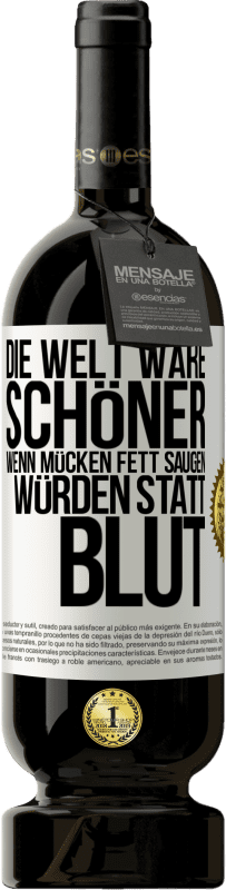 49,95 € | Rotwein Premium Ausgabe MBS® Reserve Die Welt wäre schöner, wenn Mücken Fett saugen würden statt Blut Weißes Etikett. Anpassbares Etikett Reserve 12 Monate Ernte 2015 Tempranillo