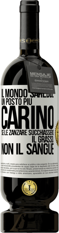 49,95 € Spedizione Gratuita | Vino rosso Edizione Premium MBS® Riserva Il mondo sarebbe un posto più carino se le zanzare succhiassero il grasso, non il sangue Etichetta Bianca. Etichetta personalizzabile Riserva 12 Mesi Raccogliere 2016 Tempranillo