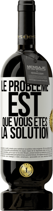 49,95 € Envoi gratuit | Vin rouge Édition Premium MBS® Réserve Le problème est que vous êtes la solution Étiquette Blanche. Étiquette personnalisable Réserve 12 Mois Récolte 2014 Tempranillo