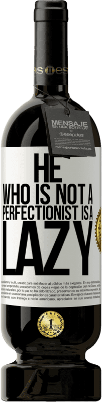 «He who is not a perfectionist is a lazy» Premium Edition MBS® Reserve