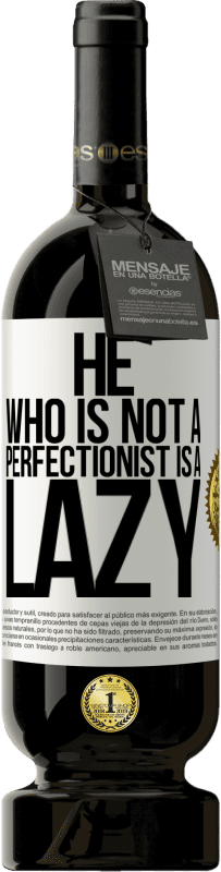 49,95 € | Red Wine Premium Edition MBS® Reserve He who is not a perfectionist is a lazy White Label. Customizable label Reserve 12 Months Harvest 2016 Tempranillo