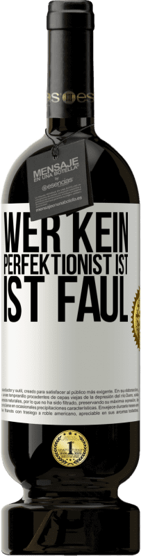 49,95 € | Rotwein Premium Ausgabe MBS® Reserve Wer kein Perfektionist ist, ist faul Weißes Etikett. Anpassbares Etikett Reserve 12 Monate Ernte 2014 Tempranillo