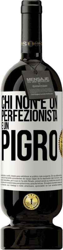 «Chi non è un perfezionista è un pigro» Edizione Premium MBS® Riserva
