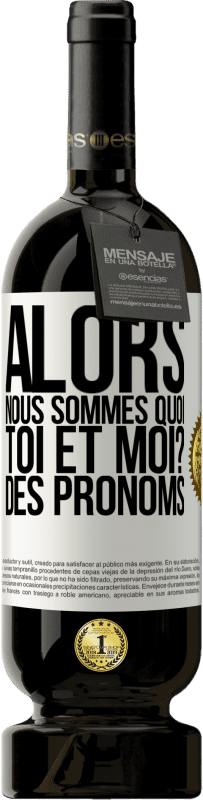 49,95 € Envoi gratuit | Vin rouge Édition Premium MBS® Réserve Alors nous sommes quoi toi et moi? Des pronoms Étiquette Blanche. Étiquette personnalisable Réserve 12 Mois Récolte 2016 Tempranillo