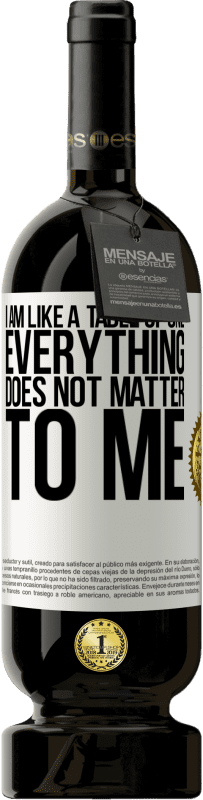49,95 € | Red Wine Premium Edition MBS® Reserve I am like a table of one ... everything does not matter to me White Label. Customizable label Reserve 12 Months Harvest 2014 Tempranillo