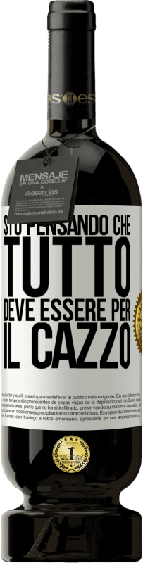 Spedizione Gratuita | Vino rosso Edizione Premium MBS® Riserva Sto pensando che tutto deve essere per il cazzo Etichetta Bianca. Etichetta personalizzabile Riserva 12 Mesi Raccogliere 2014 Tempranillo