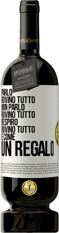 49,95 € | Vino rosso Edizione Premium MBS® Riserva Parlo, rovino tutto. Non parlo, rovino tutto. Respiro, rovino tutto. È come un regalo Etichetta Bianca. Etichetta personalizzabile Riserva 12 Mesi Raccogliere 2015 Tempranillo