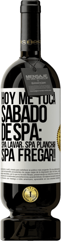 49,95 € | Vino Tinto Edición Premium MBS® Reserva Hoy me toca sábado de SPA: Spa lavar, spa planchar, SPA FREGAR!! Etiqueta Blanca. Etiqueta personalizable Reserva 12 Meses Cosecha 2015 Tempranillo