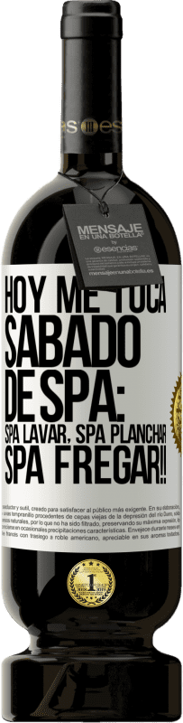 «Hoy me toca sábado de SPA: Spa lavar, spa planchar, SPA FREGAR!!» Edición Premium MBS® Reserva