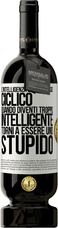 49,95 € | Vino rosso Edizione Premium MBS® Riserva L'intelligenza è un processo ciclico. Quando diventi troppo intelligente torni a essere uno stupido Etichetta Bianca. Etichetta personalizzabile Riserva 12 Mesi Raccogliere 2015 Tempranillo