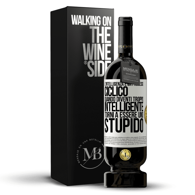 49,95 € Spedizione Gratuita | Vino rosso Edizione Premium MBS® Riserva L'intelligenza è un processo ciclico. Quando diventi troppo intelligente torni a essere uno stupido Etichetta Bianca. Etichetta personalizzabile Riserva 12 Mesi Raccogliere 2014 Tempranillo