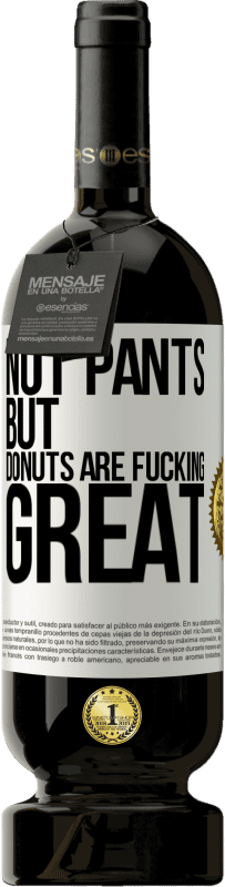 49,95 € | Red Wine Premium Edition MBS® Reserve Not pants, but donuts are fucking great White Label. Customizable label Reserve 12 Months Harvest 2014 Tempranillo