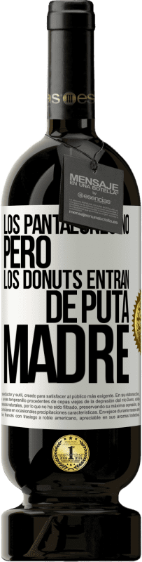 49,95 € | Vino Tinto Edición Premium MBS® Reserva Los pantalones no, pero los donuts entran de puta madre Etiqueta Blanca. Etiqueta personalizable Reserva 12 Meses Cosecha 2014 Tempranillo