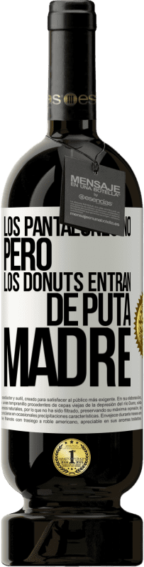 «Los pantalones no, pero los donuts entran de puta madre» Edición Premium MBS® Reserva
