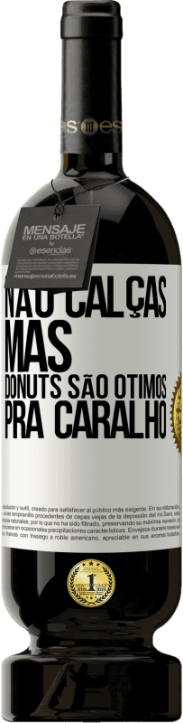 49,95 € | Vinho tinto Edição Premium MBS® Reserva Não calças, mas donuts são ótimos pra caralho Etiqueta Branca. Etiqueta personalizável Reserva 12 Meses Colheita 2014 Tempranillo