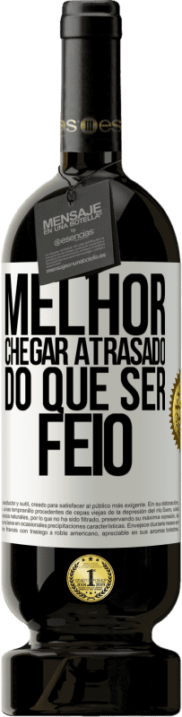 Envio grátis | Vinho tinto Edição Premium MBS® Reserva Melhor chegar atrasado do que ser feio Etiqueta Branca. Etiqueta personalizável Reserva 12 Meses Colheita 2014 Tempranillo