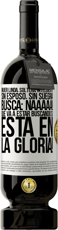 49,95 € Envío gratis | Vino Tinto Edición Premium MBS® Reserva Mujer linda, soltera, inteligente, sin esposo, sin suegra, busca: Naaaaa! Que va a estar buscando si está en la gloria! Etiqueta Blanca. Etiqueta personalizable Reserva 12 Meses Cosecha 2016 Tempranillo