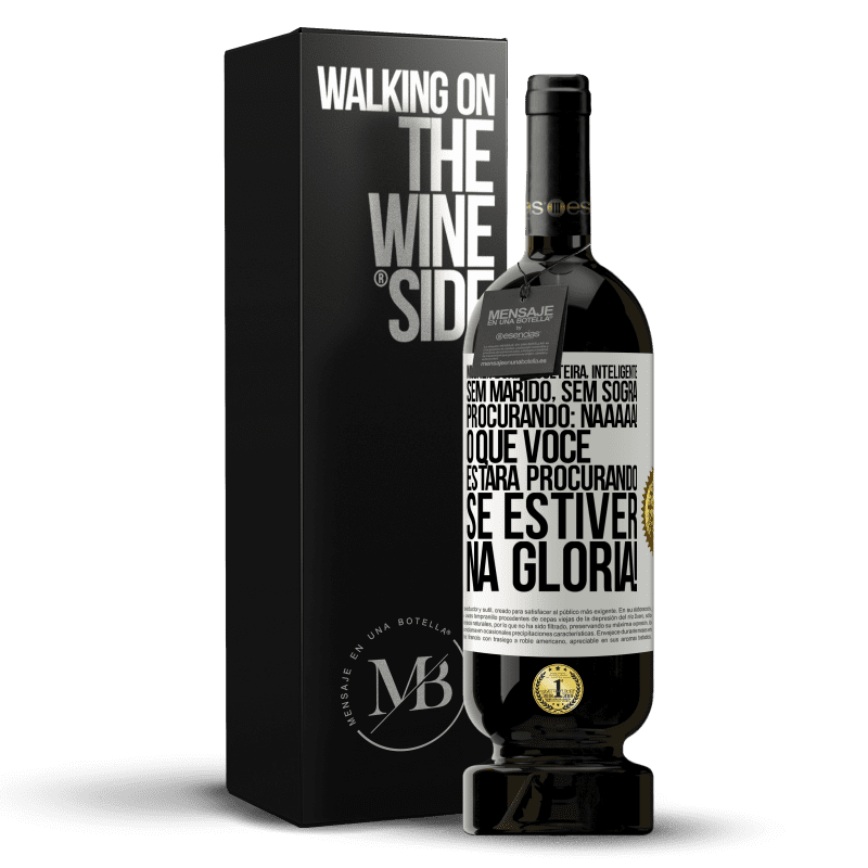 49,95 € Envio grátis | Vinho tinto Edição Premium MBS® Reserva Mulher bonita, solteira, inteligente, sem marido, sem sogra, procurando: Naaaaa! O que você estará procurando se estiver na Etiqueta Branca. Etiqueta personalizável Reserva 12 Meses Colheita 2015 Tempranillo