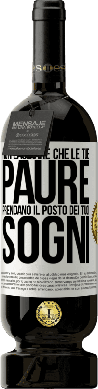 «Non lasciare che le tue paure prendano il posto dei tuoi sogni» Edizione Premium MBS® Riserva