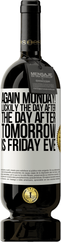 «Again Monday! Luckily the day after the day after tomorrow is Friday eve» Premium Edition MBS® Reserve